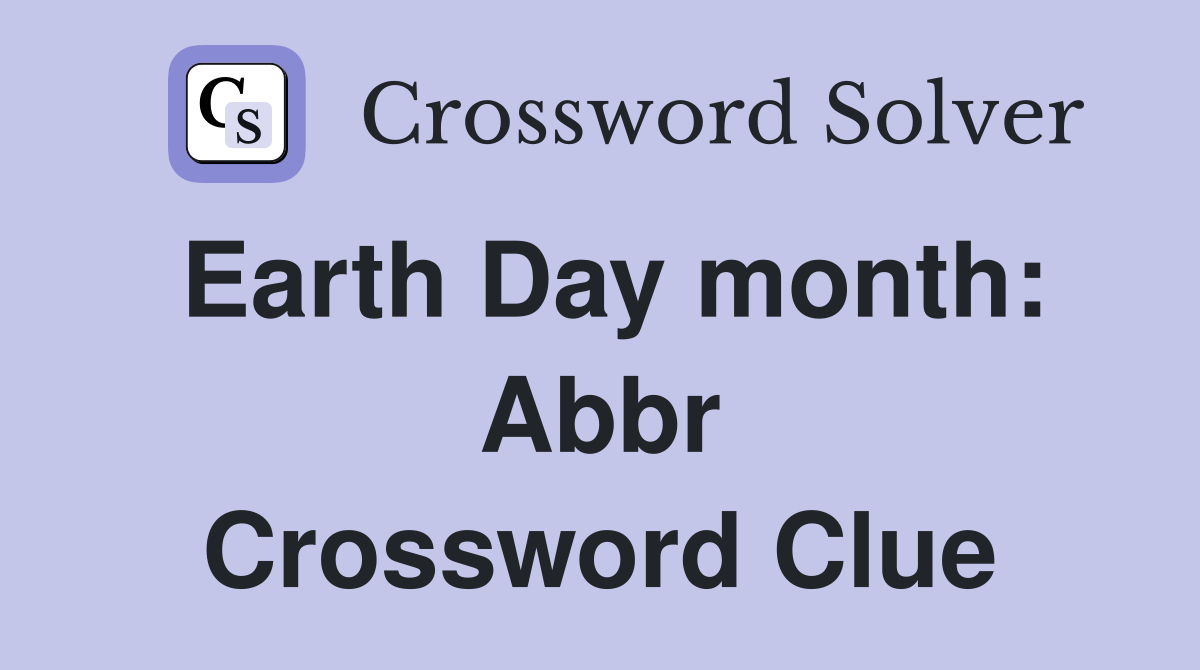 Earth Day month Abbr. Crossword Clue Answers Crossword Solver
